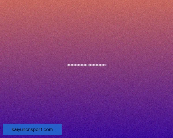 世界杯足球竞猜分析技巧与策略 深入解读球队表现与赛程预测