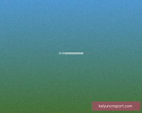 2026世界杯夺冠热门球队分析与前景展望 2026世界杯夺冠热门球队分析与前景展望